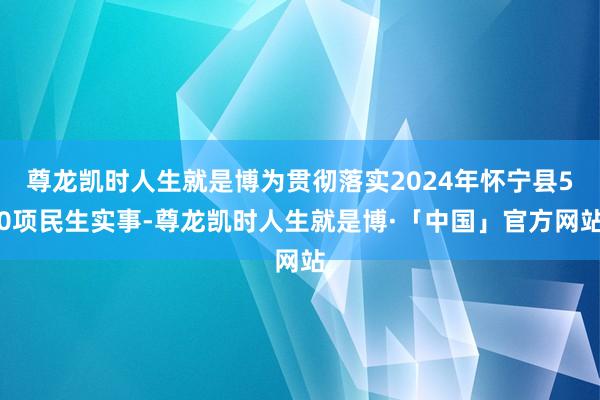 尊龙凯时人生就是博为贯彻落实2024年怀宁县50项民生实事-尊龙凯时人生就是博·「中国」官方网站
